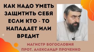 Как надо уметь защитить себя если кто - то нападает или вредит. Прот. Александр Проченко