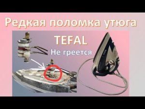 Не работает утюг Tefal. Редкая поломка и её ремонт.