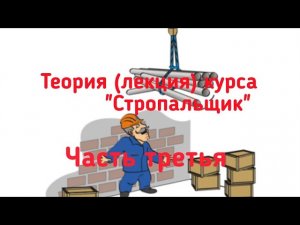 Теория (лекция) курса «Стропальщик». Часть третья.