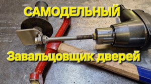 САМОДЕЛЬНЫЙ ЗАВАЛЬЦОВЩИК ДЛЯ  ДВЕРЕЙ АВТОМОБИЛЯ.