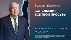 Валерий Бехтгольд: Бог слышит все твои просьбы /28.06.2026
