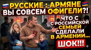 🇷🇺🇦🇲Русские: АРМЯНЕ вы совсем ОФИГЕЛИ...Что СДЕЛАЛИ с русской семьей в Армении 😱