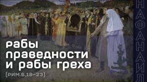 Рабы праведности и рабы греха (Рим.6,18-23)