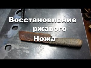Восстановление старого ржавого ножа