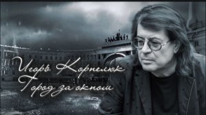 Игорь Корнелюк ( Город за окном )