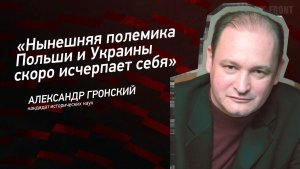 «Нынешняя полемика Польши и Украины скоро исчерпает себя» - Александр Гронский