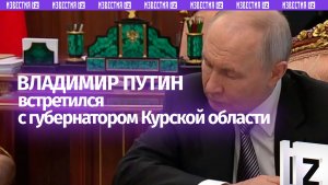 Путин встретился с губернатором Курской области Хинштейном
