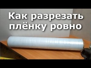Как разрезать рулон плёнки