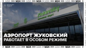Аэропорт Жуковский работает в особом режиме - Москва 24