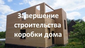 Завершение строительства коробки дома.