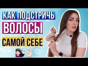 КАК ПОДСТРИЧЬ ВОЛОСЫ САМОЙ СЕБЕ В ДОМАШНИХ УСЛОВИЯХ