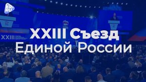 XXIII Съезд Единой России: Новые лица, идеи и цели по развитию страны
