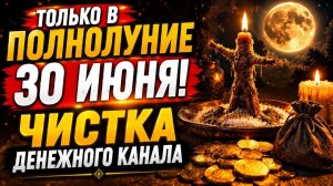 30 Июня ПОЛНОЛУНИЕ. Сделайте это для чистки денежного канала.