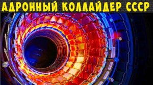 БОЛЬШОЙ АДРОННЫЙ КОЛЛАЙДЕР СССР. Существует ли он?