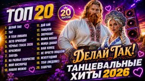 🔥 ТОП 20 ГОРЯЧИХ РУССКИХ ХИТОВ 2026 🔥 Делай Так! | Лучший Танцевальный Сборник