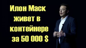 Почему Илон Маск живет в небольшом контейнере за 50 000 долларов