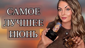 ЛЮБИМОЕ ЗА ИЮНЬ #рекомендации #парфюмерия #парфюм #perfume