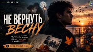 НЕ ВЕРНУТЬ ВЕСНУ ( ДУШЕВНАЯ ПЕСНЯ О ПЕРВОЙ ЛЮБВИ)