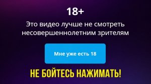 НЕ БОЙТЕСЬ НАЖИМАТЬ «МНЕ ЕСТЬ 18 ЛЕТ»