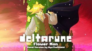 Deltarune - Flower Man [Vocal Version by NyxTheShield]