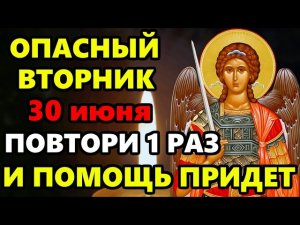 30 июня Самая Опасный Вторник в Году! СКАЖИ 1 РАЗ И ПОМОЩЬ ПРИДЕТ Сильная Молитва Архангелу Михаилу!