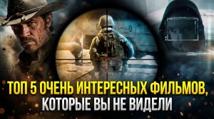 ТОП 5 ОЧЕНЬ ИНТЕРЕСНЫХ ФИЛЬМОВ, КОТОРЫЕ ВЫ НЕ ВИДЕЛИ!!!