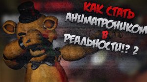 КАК СТАТЬ АНИМАТРОНИКОМ В РЕАЛЬНОЙ ЖИЗНИ 2!!!!