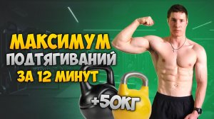 ПОДТЯГИВАНИЯ +50кг МАКСИМУМ за 12 МИНУТ!