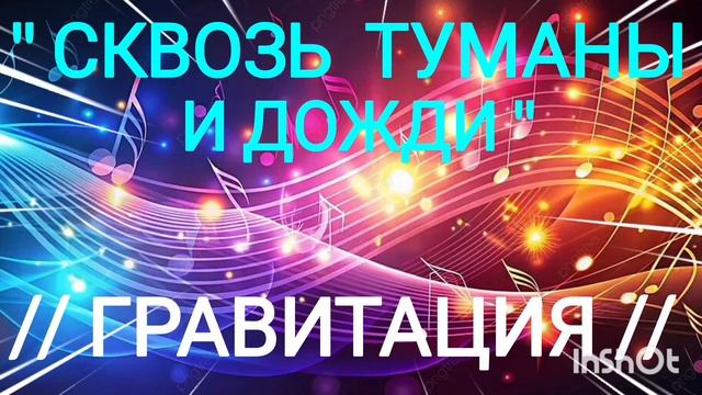 *** "СКВОЗЬ ТУМАНЫ И ДОЖДИ"  - ГРАВИТАЦИЯ ***
