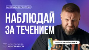 НАБЛЮДАЙ ЗА ТЕЧЕНИЕМ 28.06.2026 | ЕПИСКОП АНДРЕЙ МАТЮЖОВ
