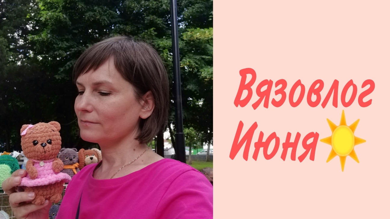 Вязовлог  17/26 от 30 июня. Выход в парк, связала новую игрушку.