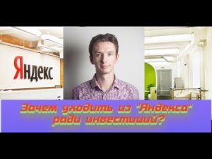 Зачем уходить из «Яндекса» ради инвестиций
