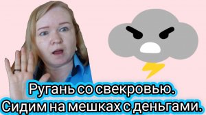 Ругань со свекровью.Сидим на мешках с деньгами 😡