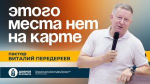 ЭТОГО МЕСТА НЕТ НА КАРТЕ — пастор Виталий Передереев l ДОБРОЕ ДУХОВНОЕ