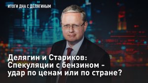 Делягин и Стариков: Спекуляции с бензином - удар по ценам или по стране?
