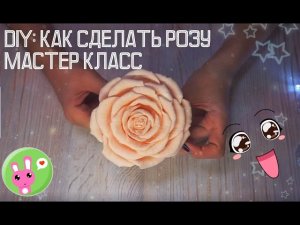 Как сделать розу из фоамирана. Роза из фоамирана. DIY