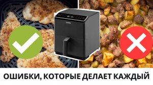 7 ошибок, которые делает почти каждый владелец аэрогриля