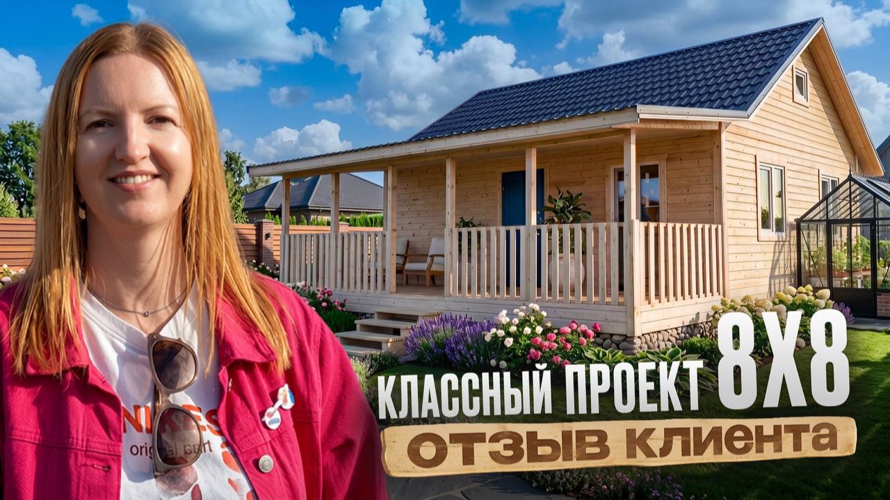 Отзыв клиента о Д-84. 8×8 метров с уютной террасой 🔥