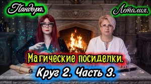 Пандора - Леталия. Магические посиделки. Круг 2. Часть 3.
