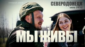 СЕВЕРОДОНЕЦК. МЫ ЖИВЫ №048 06 июль 2022г., военкор Марьяна Наумова
