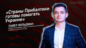 «Страны Прибалтики готовы помогать Украине» - Павел Фельдман