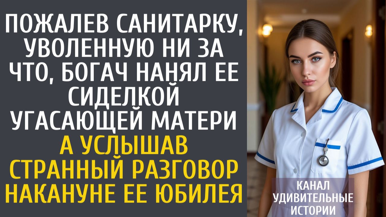 Истории из жизни Пожалев санитарку, уволенную ни за что, богач нанял ее сиделкой угасающей матери… смотреть онлайн