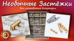 Новинки -  Много не Бывает  Красивых и Необычных Застёжек для Бижутерии