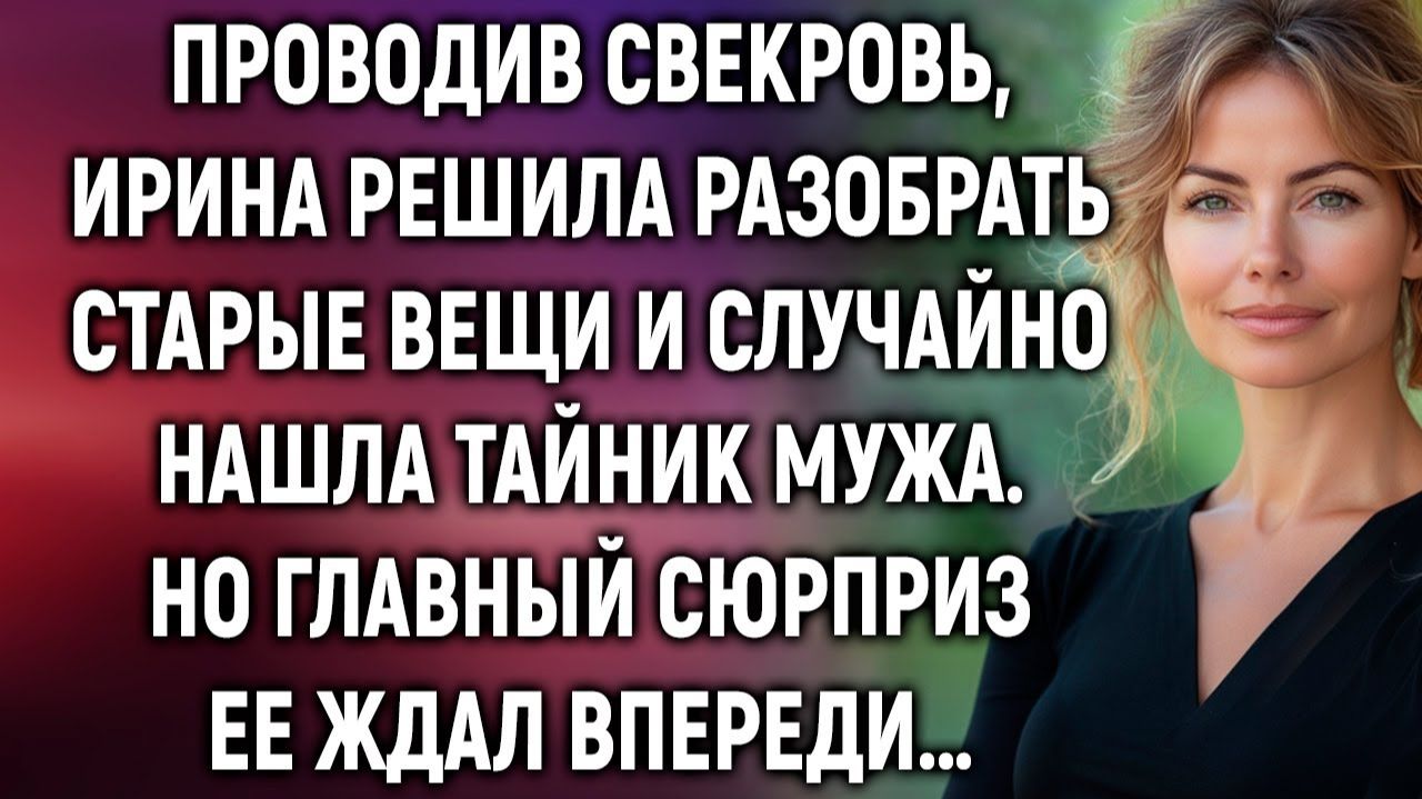 ИСТОРИИ ИЗ ЖИЗНИ|Проводив свекровь, Ирина решила разобрать|РЕАЛЬНЫЕ ИСТОРИИ|ЖИЗНЕННЫЕ ИСТОРИИ