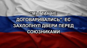 «Мы так не договаривались». ЕС захлопнул двери перед союзниками