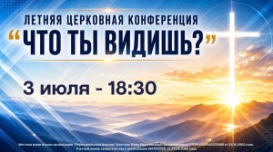 Конференция - 2026 «Что ты видишь?» / 03.07.26 - 18:30 - Богослужение - Открытие конференции