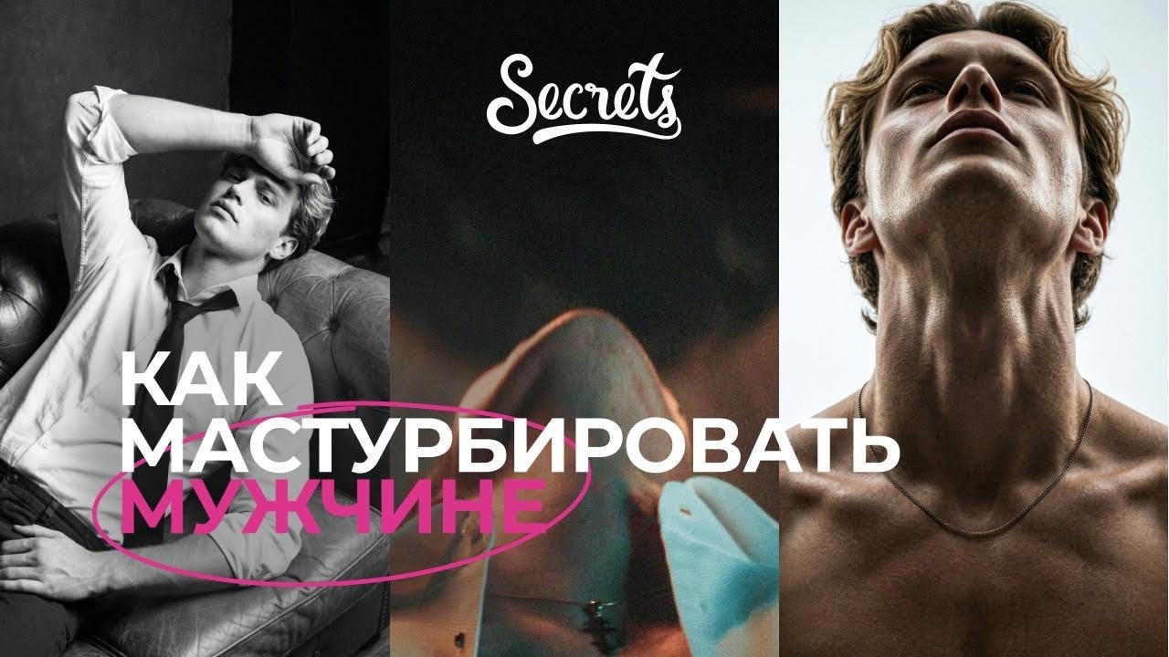 КАК МАСТУРБИРОВАТЬ МУЖЧИНЕ [Secrets Center] смотреть онлайн