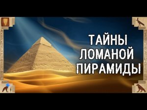 ЛОМАНАЯ ПИРАМИДА: ГЛАВНЫЙ СЕКРЕТ ДРЕВНЕГО ЕГИПТА?