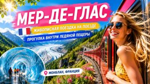 Мер-де-Глас 🇫🇷 Живописная поездка на поезде — Прогулка внутри ледяной пещеры — Монблан, Франция