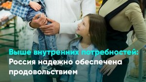 Выше внутренних потребностей: Россия надежно обеспечена продовольствием